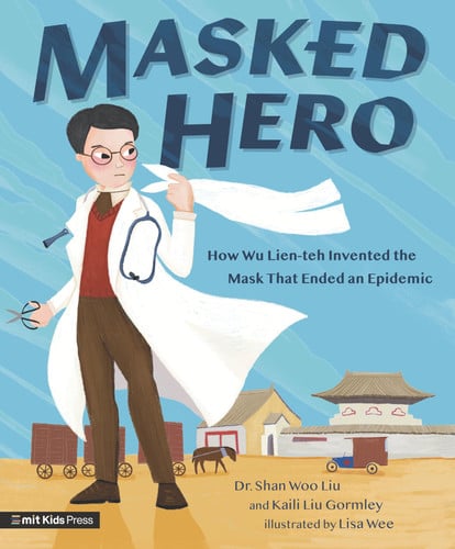 Masked Hero How Wu Lien-Teh Invented the Mask That Ended an Epidemic