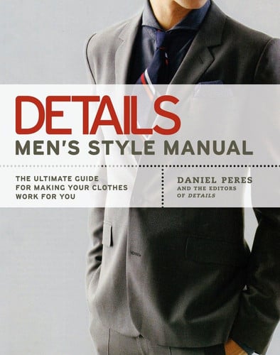 Details Men's Style Manual The Ultimate Guide for Making Your Clothes Work for You