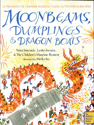 Moonbeams, dumplings & dragon boats: a treasury of Chinese holiday tales, activities & recipes