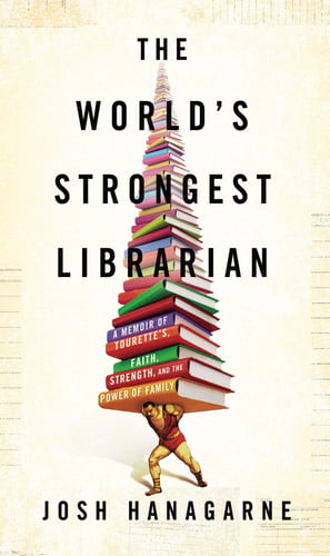 The world's strongest librarian: a memoir of Tourette's, faith, strength, and the power of family