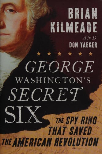 George Washington's secret six: the spy ring that saved the American Revolution