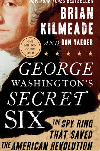 George Washington's Secret Six The Spy Ring That Saved the American Revolution
