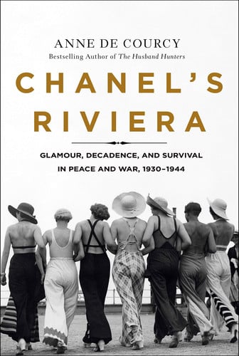 Chanel's Riviera Glamour, Decadence, and Survival in Peace and War, 1930-1944