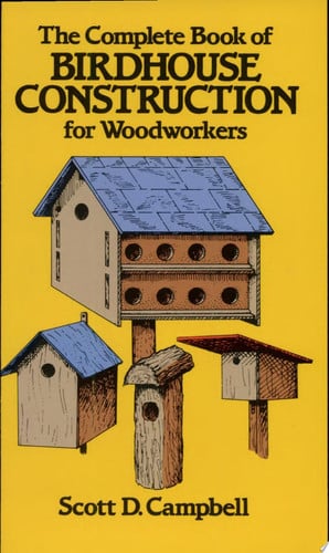 The complete book of birdhouse construction for woodworkers