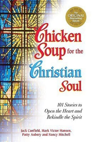 Chicken soup for the Christian soul: 101 stories to open the heart and rekindle the spirit