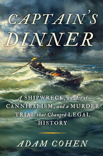 Captain's Dinner A Shipwreck, An Act of Cannibalism, and a Murder Trial That Changed Legal History