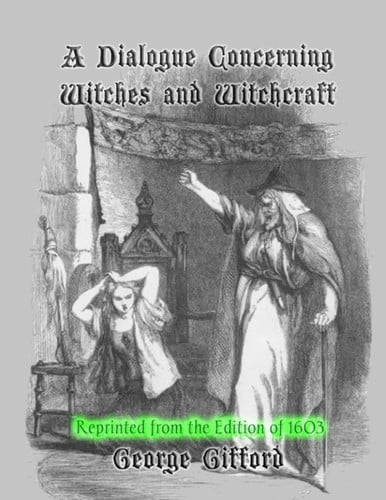A Dialogue Concerning Witches and Witchcraft: Reprinted from the Edition of 1603