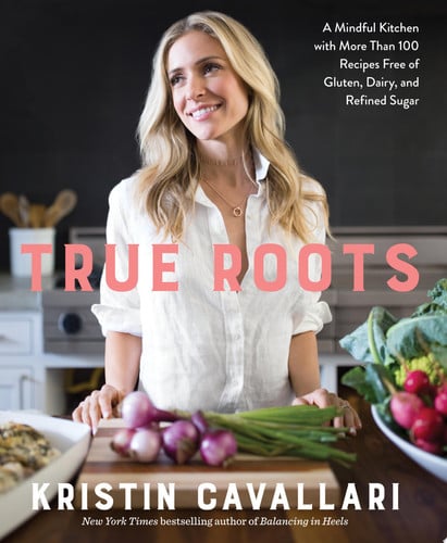 True Roots A Mindful Kitchen with More Than 100 Recipes Free of Gluten, Dairy, and Refined Sugar
