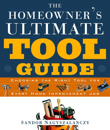 The homeowner's ultimate tool guide: choosing the right tool for every home improvement job
