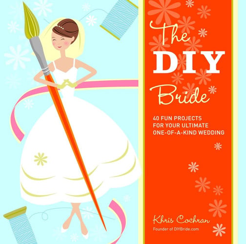The DIY Bride 40 Fun Projects for Your Ultimate One-Of-a-Kind Wedding