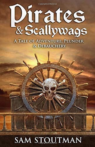 Pirates and Scallywags A Tale of Adventure, Plunder and Debauchery