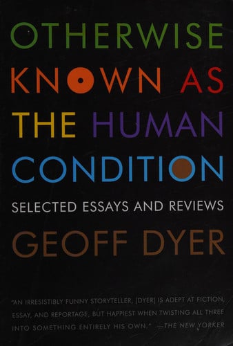 Otherwise known as the human condition: selected essays and reviews, 1989-2010