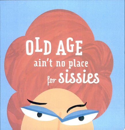 Old Age Ain't No Place for Sissies