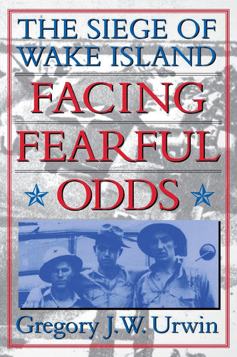 Facing Fearful Odds The Siege of Wake Island