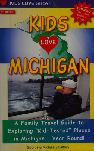 Kids Love Michigan A Family Travel Guide to Exploring "Kid-Tested" Places in Michigan...Year Round!