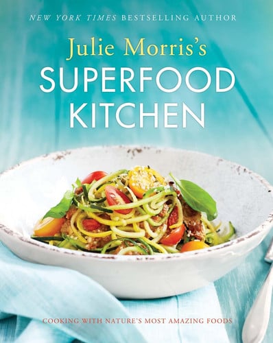 Julie Morris's Superfood Kitchen Cooking with Nature's Most Amazing Foods