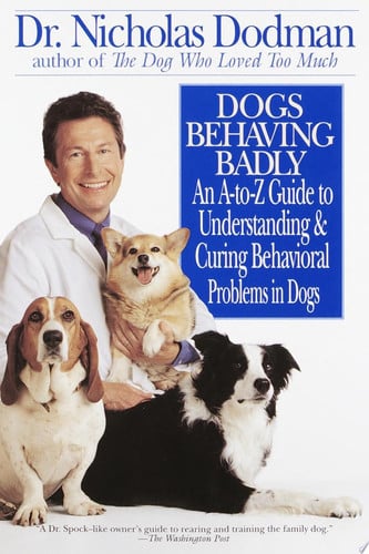 Dogs Behaving Badly An A-Z Guide to Understanding and Curing Behavorial Problems in Dogs