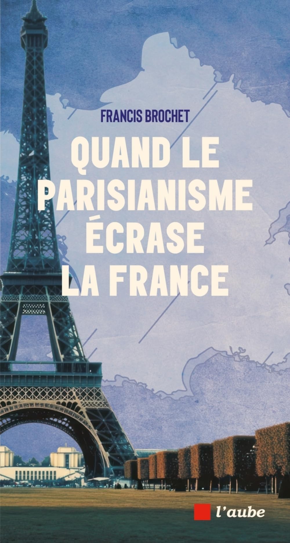 Quand le parisianisme écrase la France