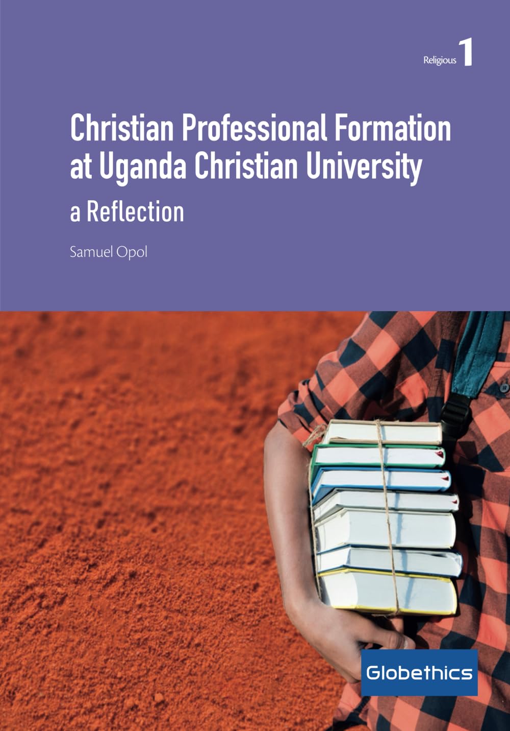 Christian Professional Formation at Uganda Christian University: A Reflection (Globethics Religious series)