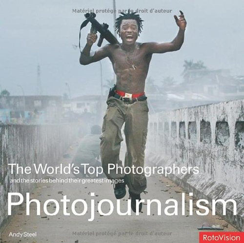 Photojournalism: The World's Top Photographs And the Stories Behind Their Greatest Images