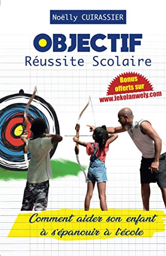 OBJECTIF: RÉUSSITE SCOLAIRE: COMMENT AIDER SON ENFANT A S'ÉPANOUIR A L'ÉCOLE (French Edition) - 5440