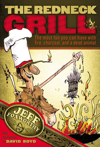 The Redneck Grill The Most Fun You Can Have with Fire, Charcoal, and a Dead Animal