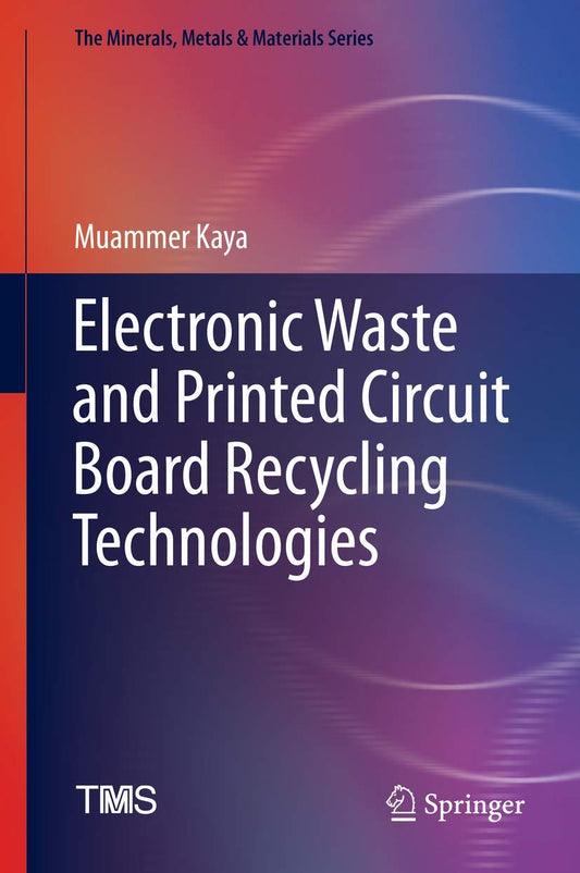 Electronic Waste and Printed Circuit Board Recycling Technologies (The Minerals, Metals & Materials Series) - 139