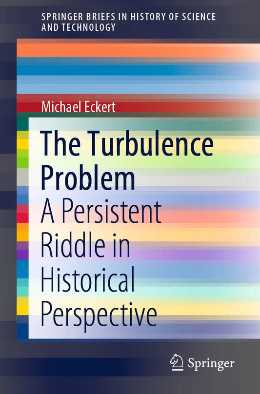 The Turbulence Problem: A Persistent Riddle in Historical Perspective (SpringerBriefs in History of Science and Technology) - 1172