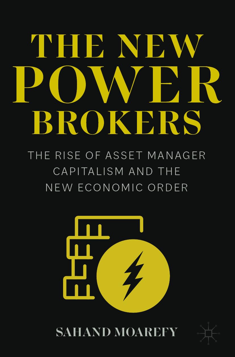 The New Power Brokers: The Rise of Asset Manager Capitalism and the New Economic Order - 9939