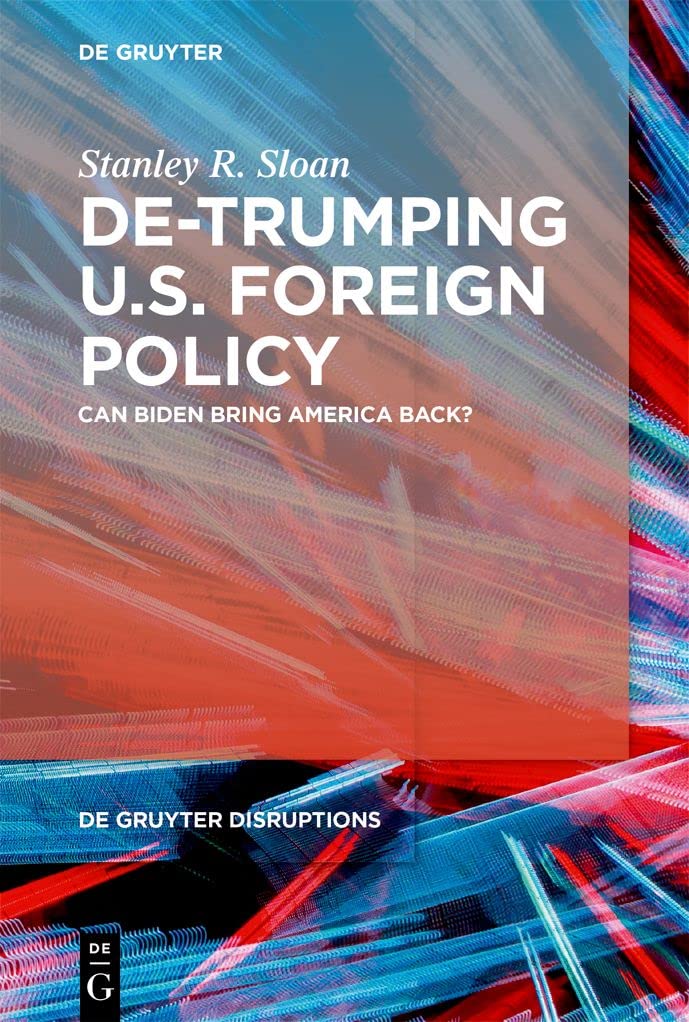De-Trumping U.S. Foreign Policy: Can Biden Bring America Back? (De Gruyter Disruptions, 1)