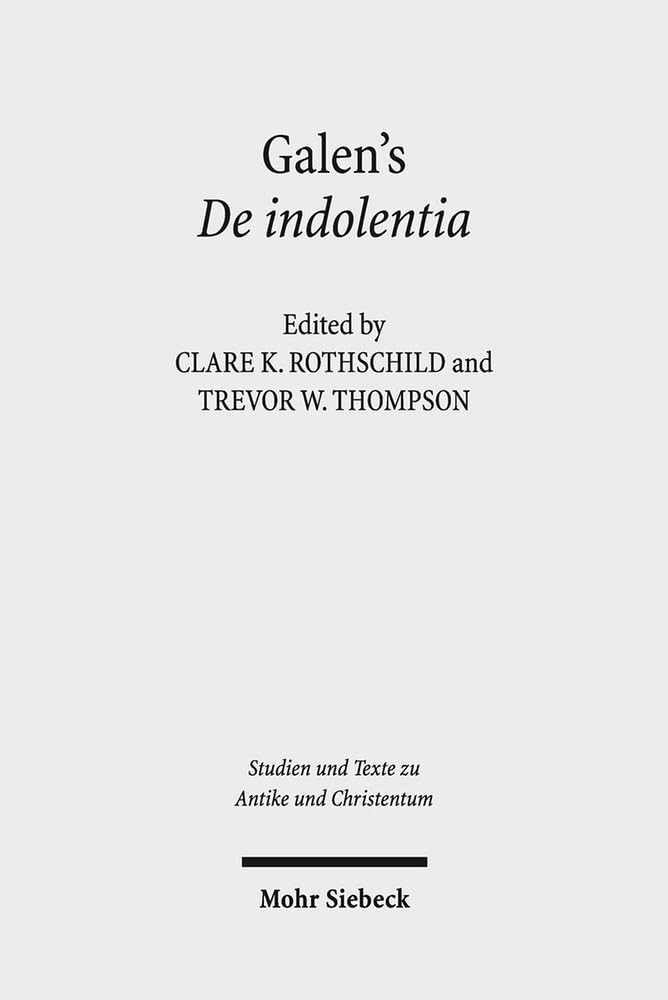 Galen's De Indolentia: Essays on a Newly Discovered Letter (Studien Und Texte Zu Antike Und Christentum / Studies and Texts in Antiquity and Christianity) - 2467