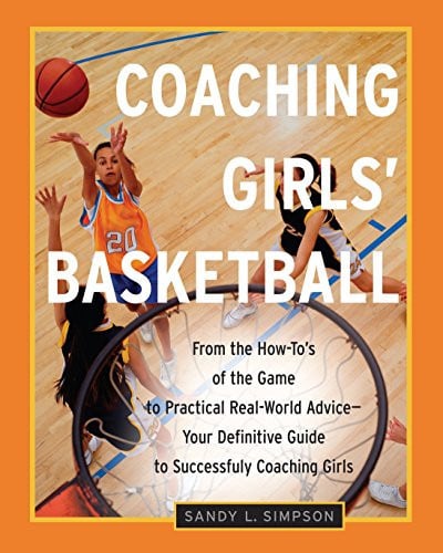 Coaching girls' basketball: from the how-to's of the game to practical, real-world advice, your definitive guide to successfully coaching girls