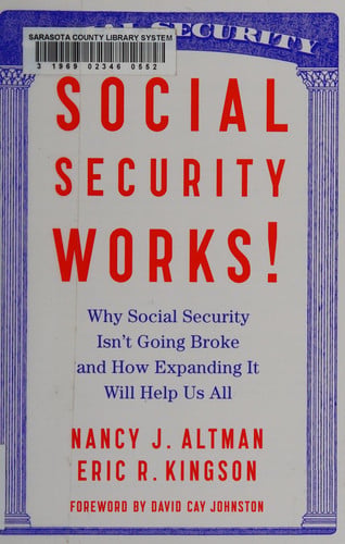 Social Security Works! Why Social Security Isn't Going Broke and how Expanding it Will Help Us All