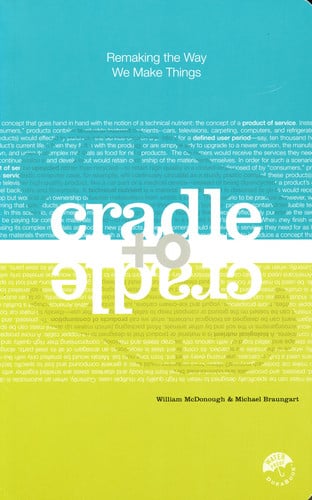 Cradle to cradle: remaking the way we make things