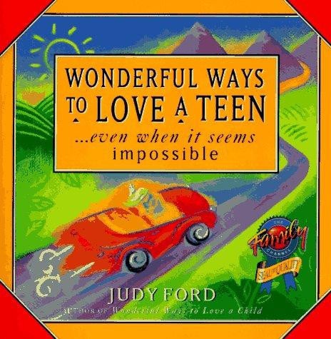 Wonderful Ways to Love a Teen --even when it Seems Impossible