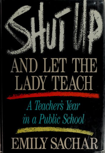Shut Up and Let the Lady Teach: A Teacher's Year in a Public School