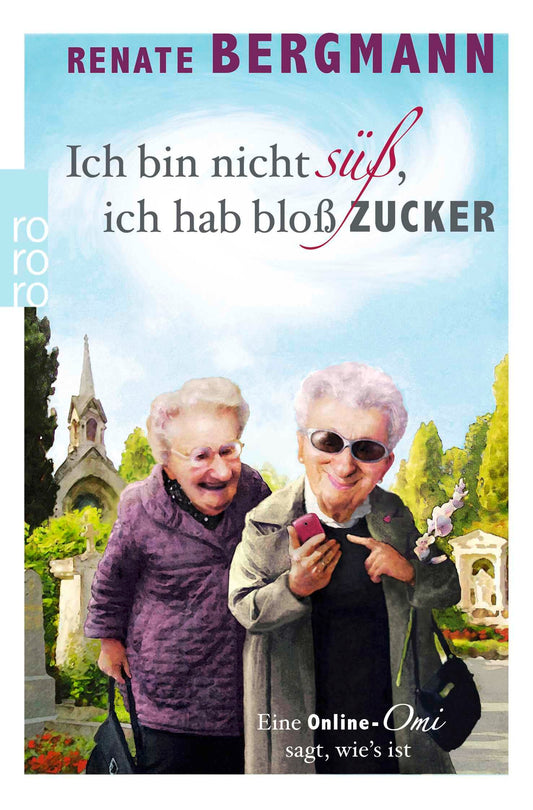 Ich bin nicht süß, ich hab bloß Zucker: Eine Online-Omi sagt, wie's ist (rororo Taschenbücher)