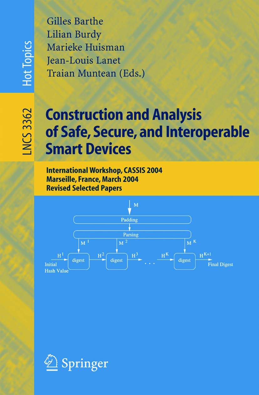 Construction and Analysis of Safe, Secure, and Interoperable Smart Devices: International Workshop, CASSIS 2004, Marseille, France, March 10-14, 2004, ... (Lecture Notes in Computer Science, 3362)