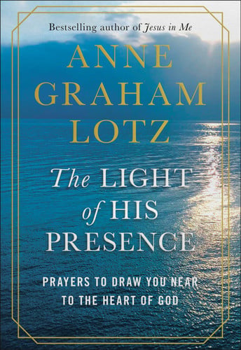 The Light of His Presence Prayers to Draw You Near to the Heart of God
