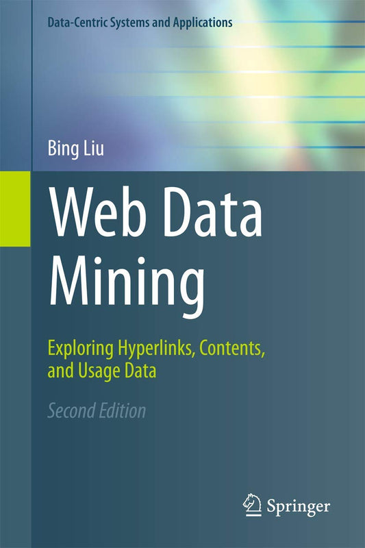 Web Data Mining: Exploring Hyperlinks, Contents, and Usage Data (Data-Centric Systems and Applications) - 1985