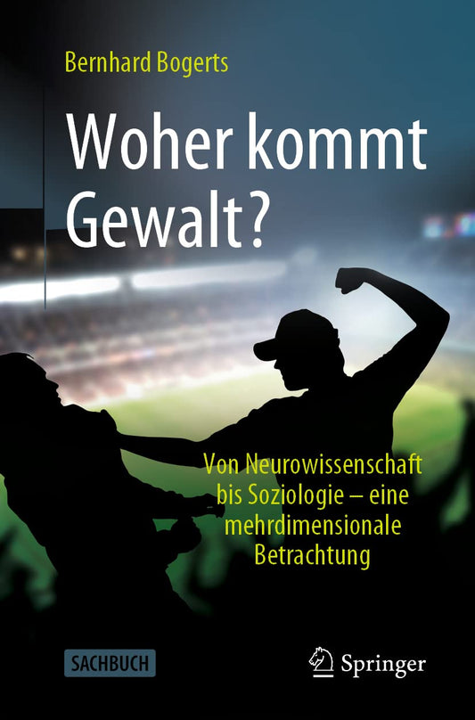 Woher kommt Gewalt?: Erklärungen aus Neurowissenschaften, Psychologie, Soziologie & Co (German Edition)