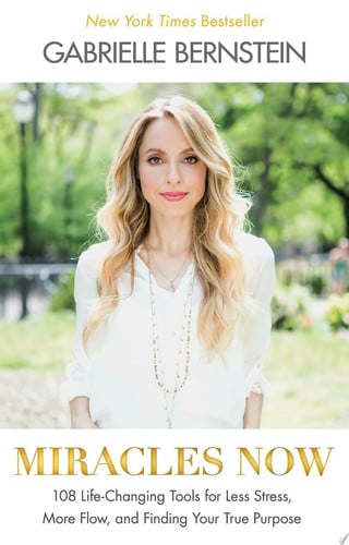 Miracles Now 108 Life-Changing Tools for Less Stress, More Flow, and Finding Your True Purpose