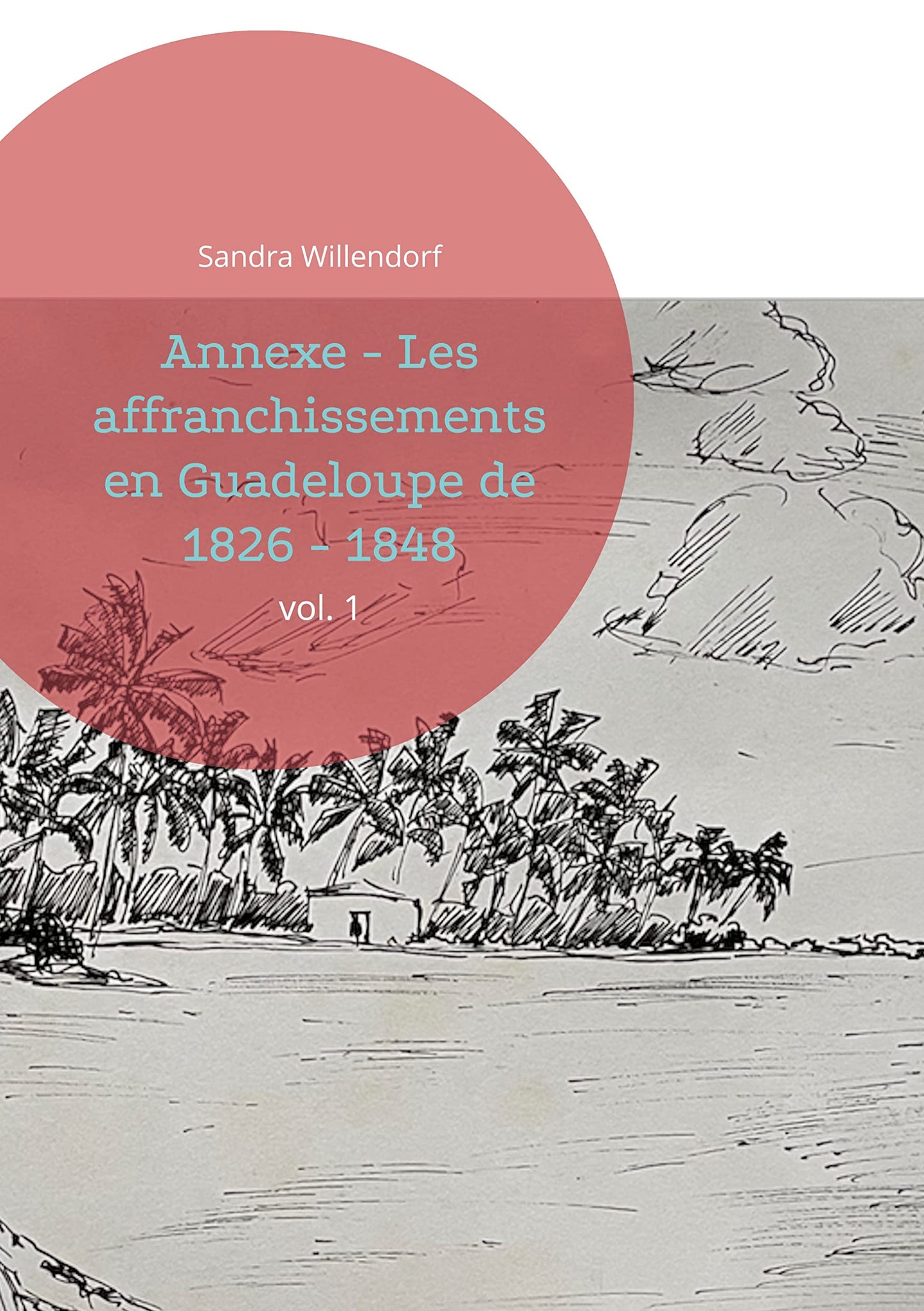Annexe - Les affranchissements en Guadeloupe de 1826 - 1848: vol. 1 (French Edition)