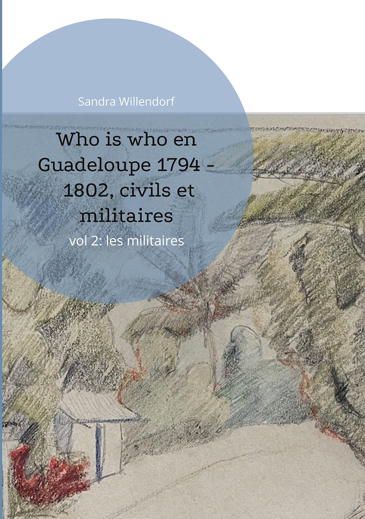 Who is who en Guadeloupe 1794 - 1802, civils et militaires: vol 2: les militaires (French Edition)