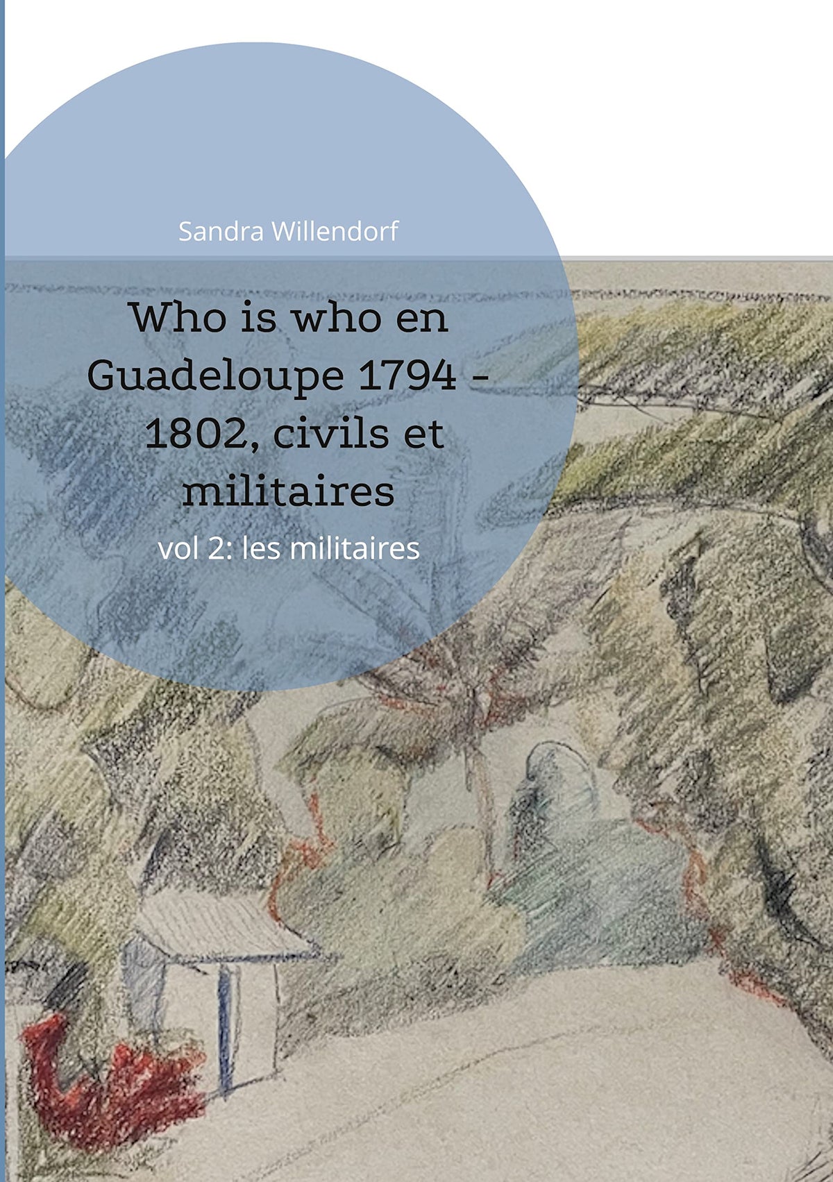 Who is who en Guadeloupe 1794 - 1802, civils et militaires: vol 2: les militaires (French Edition)