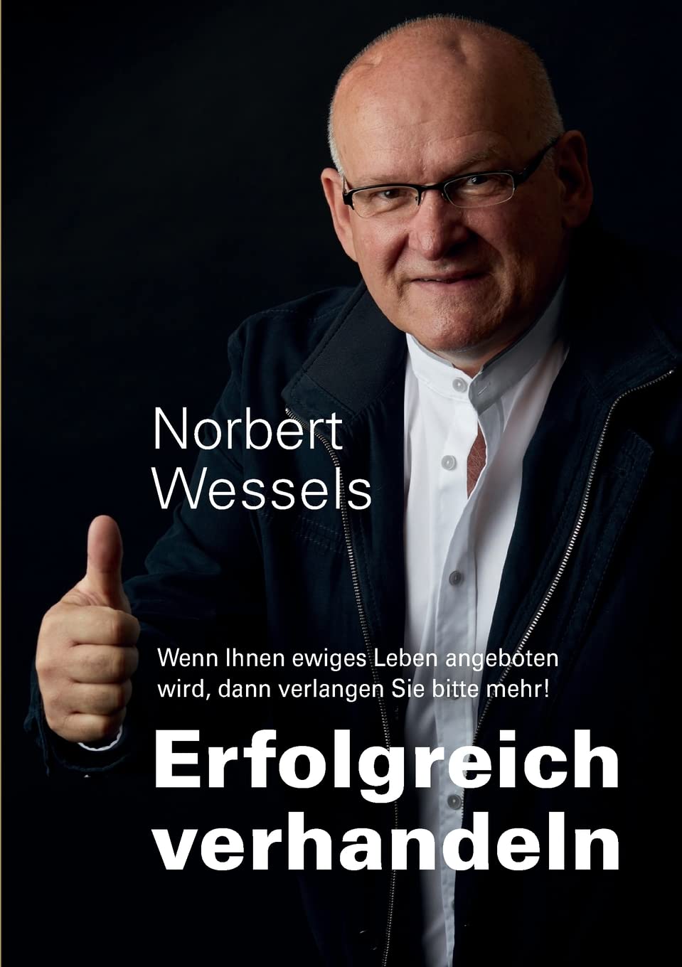 Erfolgreiches Verhandeln: Wenn Ihnen ewiges Leben angeboten wird, dann verlangen Sie bitte mehr! (German Edition)
