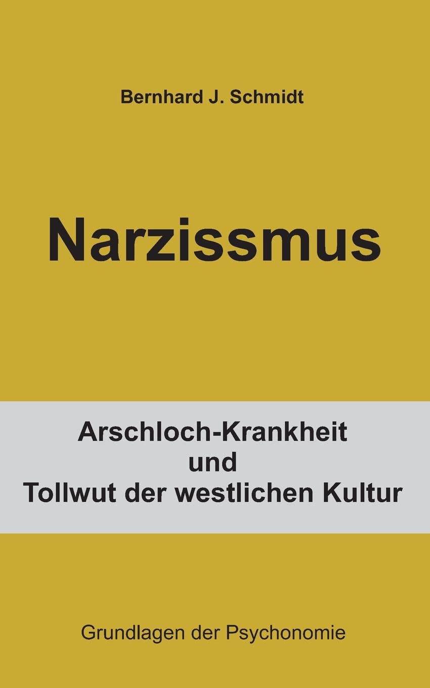 Narzissmus: Arschloch-Krankheit und Tollwut der westlichen Kultur (German Edition)