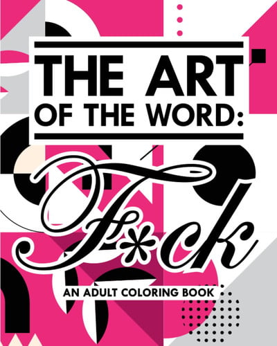 The Art Of The Word: F*ck: An Adult Coloring Book