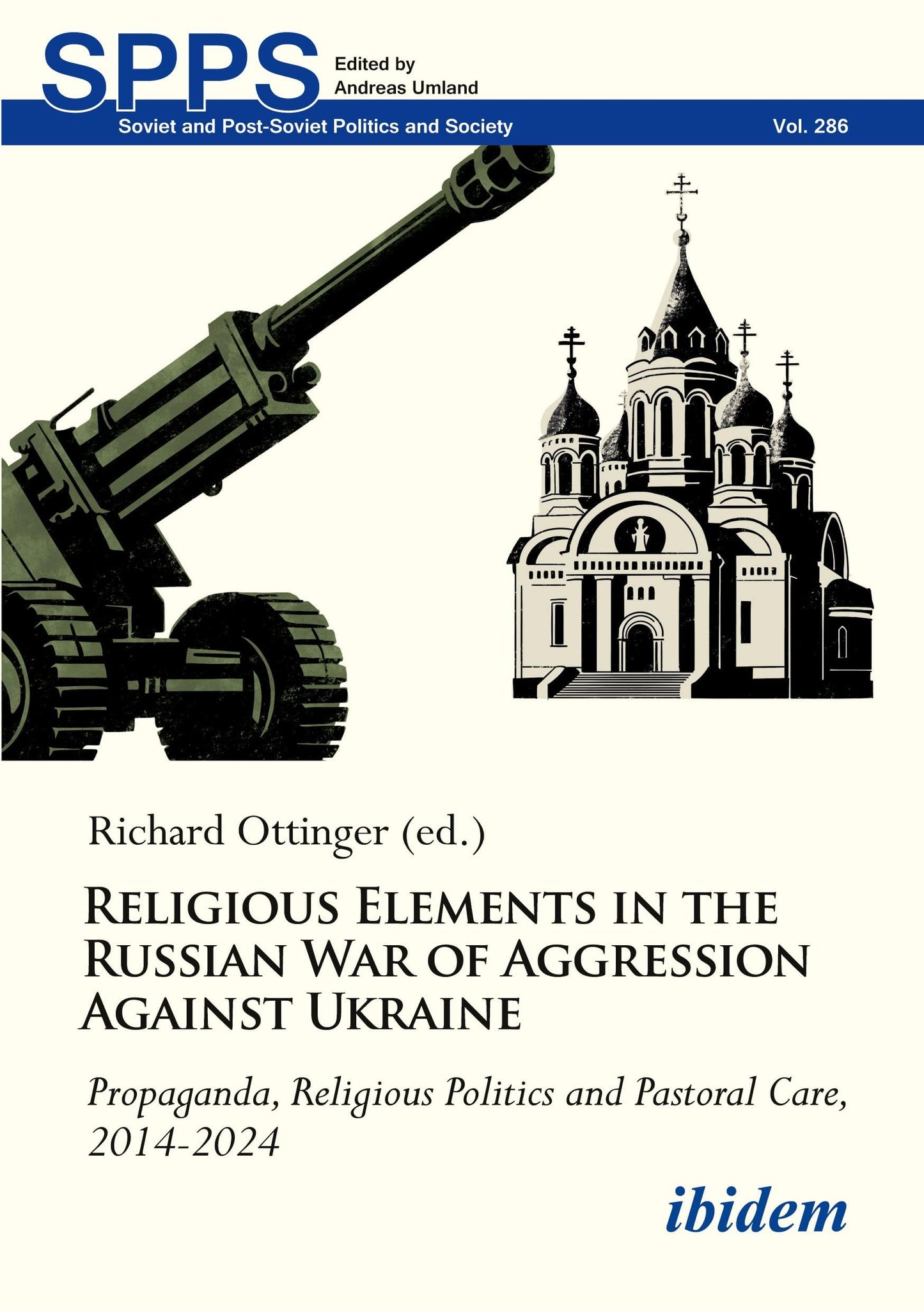 Religious Elements in the Russian War of Aggression Against Ukraine: Propaganda, Religious Politics and Pastoral Care, 2014–2024 (Soviet and Post-Soviet Politics and Society)