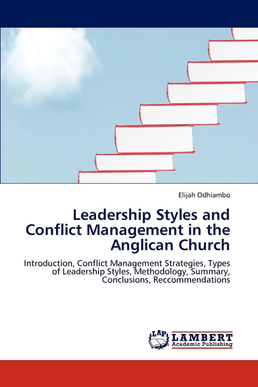 Leadership Styles and Conflict Management in the Anglican Church: Introduction, Conflict Management Strategies, Types of Leadership Styles, Methodology, Summary, Conclusions, Reccommendations